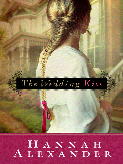Title details for The Wedding Kiss by Hannah Alexander - Available